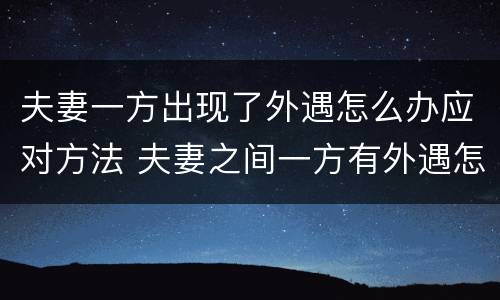 夫妻一方出现了外遇怎么办应对方法 夫妻之间一方有外遇怎么处理