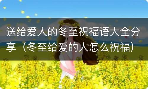 送给爱人的冬至祝福语大全分享（冬至给爱的人怎么祝福）