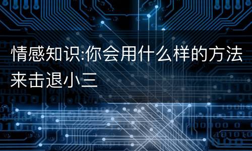 情感知识:你会用什么样的方法来击退小三