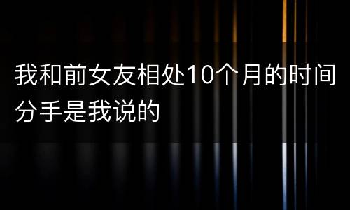 我和前女友相处10个月的时间分手是我说的