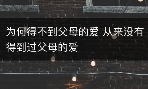 为何得不到父母的爱 从来没有得到过父母的爱