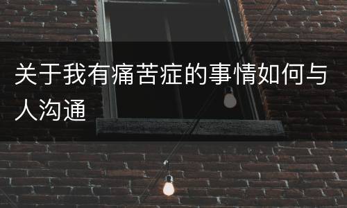 关于我有痛苦症的事情如何与人沟通