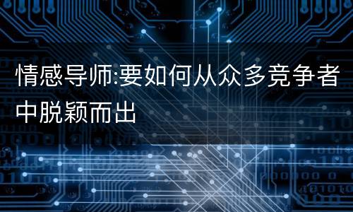 情感导师:要如何从众多竞争者中脱颖而出