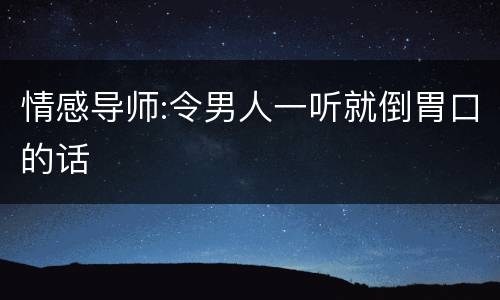 情感导师:令男人一听就倒胃口的话