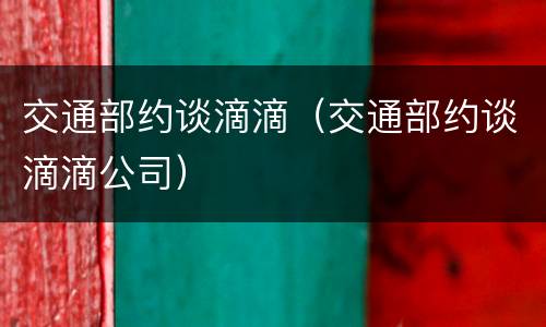 交通部约谈滴滴（交通部约谈滴滴公司）