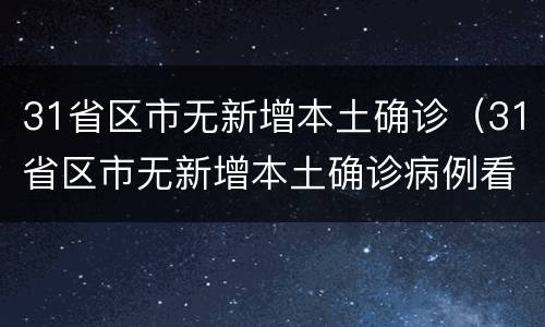 31省区市无新增本土确诊（31省区市无新增本土确诊病例看法）