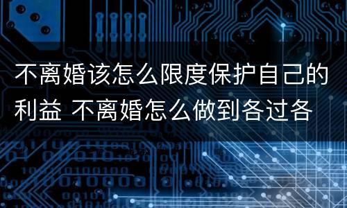 不离婚该怎么限度保护自己的利益 不离婚怎么做到各过各