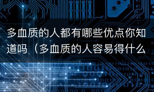 多血质的人都有哪些优点你知道吗（多血质的人容易得什么病）