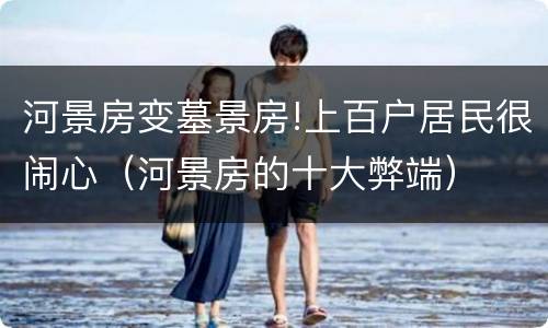 河景房变墓景房!上百户居民很闹心（河景房的十大弊端）