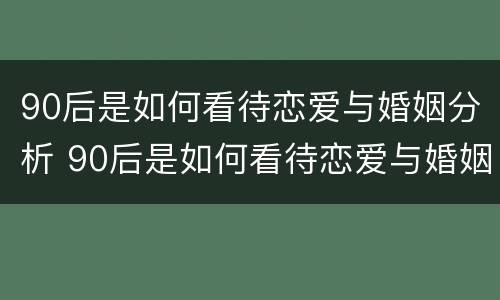 90后是如何看待恋爱与婚姻分析 90后是如何看待恋爱与婚姻分析问题的