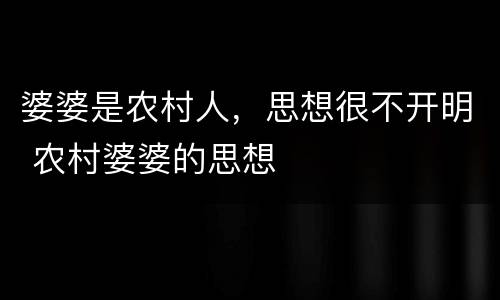 婆婆是农村人，思想很不开明 农村婆婆的思想