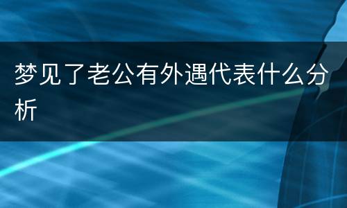 梦见了老公有外遇代表什么分析