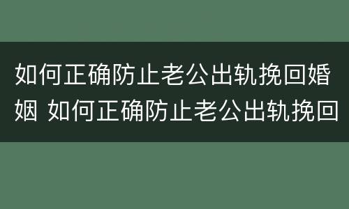 如何正确防止老公出轨挽回婚姻 如何正确防止老公出轨挽回婚姻呢
