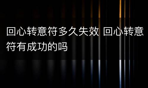 回心转意符多久失效 回心转意符有成功的吗