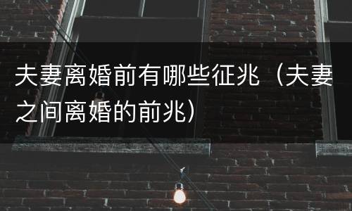 夫妻离婚前有哪些征兆（夫妻之间离婚的前兆）