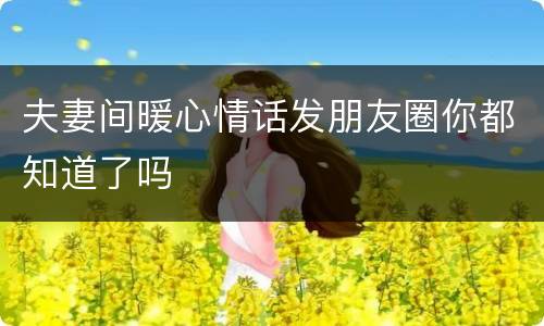 夫妻间暖心情话发朋友圈你都知道了吗
