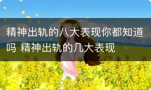 精神出轨的八大表现你都知道吗 精神出轨的几大表现