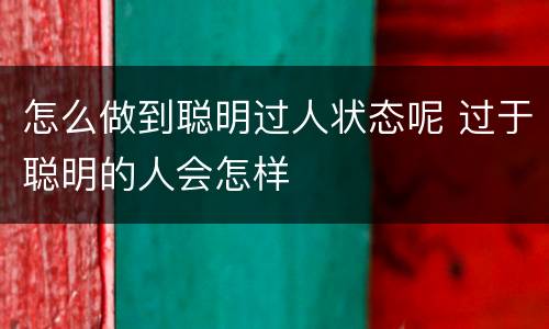 怎么做到聪明过人状态呢 过于聪明的人会怎样