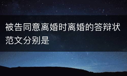 被告同意离婚时离婚的答辩状范文分别是