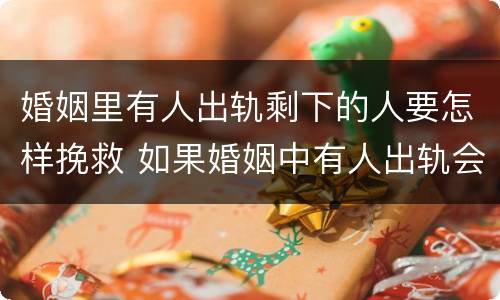 婚姻里有人出轨剩下的人要怎样挽救 如果婚姻中有人出轨会受到法律责任吗?