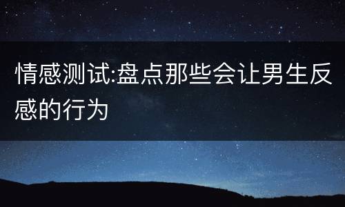 情感测试:盘点那些会让男生反感的行为