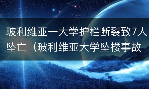 玻利维亚一大学护栏断裂致7人坠亡（玻利维亚大学坠楼事故）