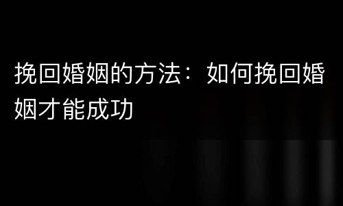 挽回婚姻的方法：如何挽回婚姻才能成功