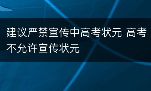建议严禁宣传中高考状元 高考不允许宣传状元