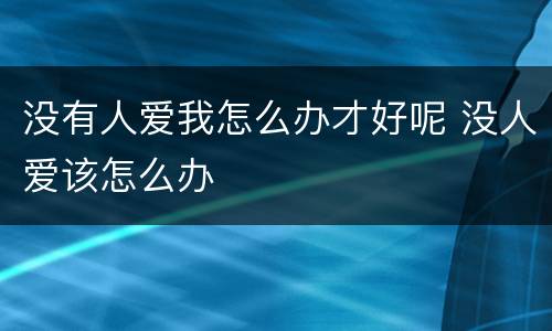 没有人爱我怎么办才好呢 没人爱该怎么办