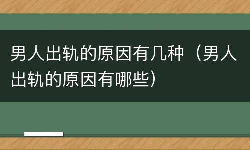 男人出轨的原因有几种（男人出轨的原因有哪些）