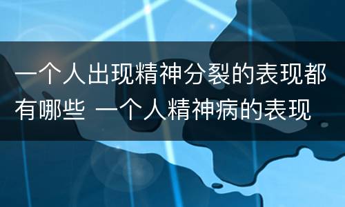 一个人出现精神分裂的表现都有哪些 一个人精神病的表现