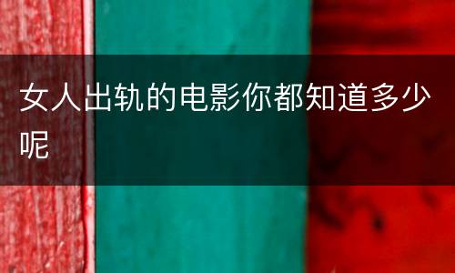 女人出轨的电影你都知道多少呢