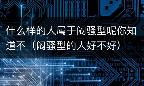 什么样的人属于闷骚型呢你知道不（闷骚型的人好不好）