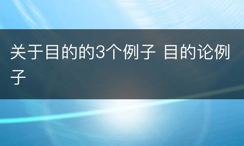 关于目的的3个例子 目的论例子