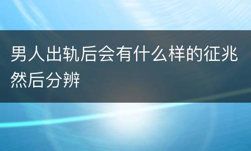 男人出轨后会有什么样的征兆然后分辨
