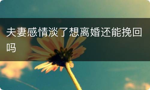 夫妻感情淡了想离婚还能挽回吗