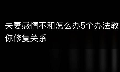 夫妻感情不和怎么办5个办法教你修复关系