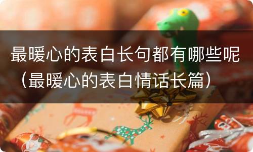 最暖心的表白长句都有哪些呢（最暖心的表白情话长篇）