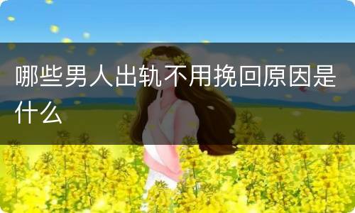 哪些男人出轨不用挽回原因是什么