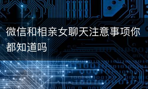微信和相亲女聊天注意事项你都知道吗