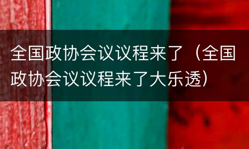全国政协会议议程来了（全国政协会议议程来了大乐透）