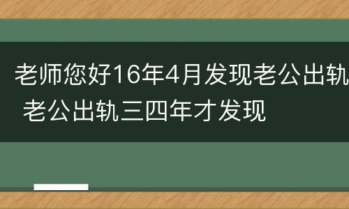 老师您好16年4月发现老公出轨 老公出轨三四年才发现