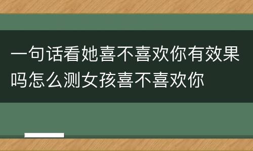 一句话看她喜不喜欢你有效果吗怎么测女孩喜不喜欢你