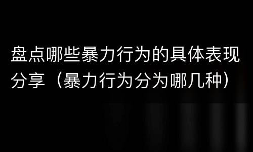 盘点哪些暴力行为的具体表现分享（暴力行为分为哪几种）