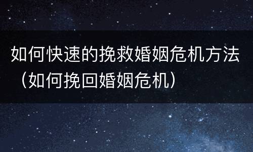 如何快速的挽救婚姻危机方法（如何挽回婚姻危机）