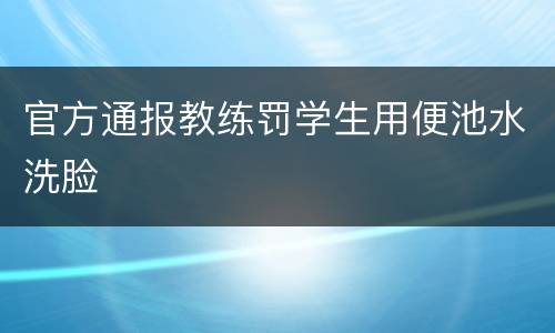 官方通报教练罚学生用便池水洗脸