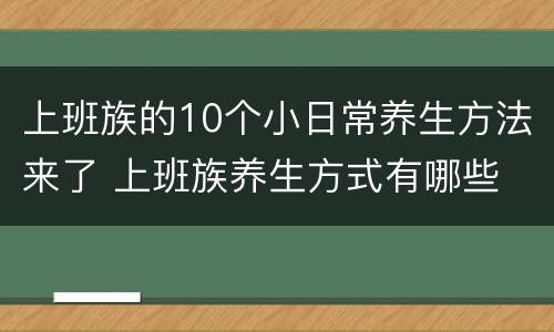上班族的10个小日常养生方法来了 上班族养生方式有哪些
