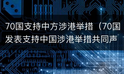 70国支持中方涉港举措（70国发表支持中国涉港举措共同声明）