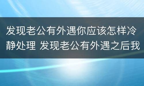发现老公有外遇你应该怎样冷静处理 发现老公有外遇之后我该怎么办