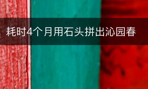 耗时4个月用石头拼出沁园春